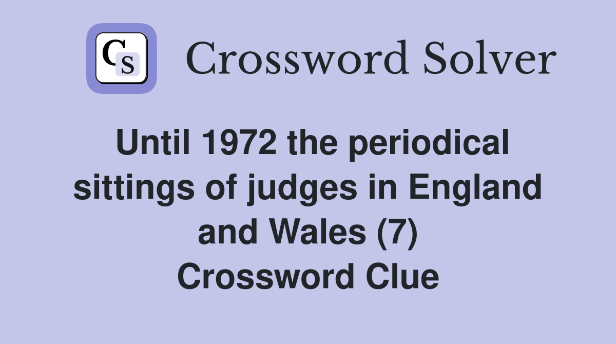 Until 1972 the periodical sittings of judges in England and Wales (7) Crossword Clue