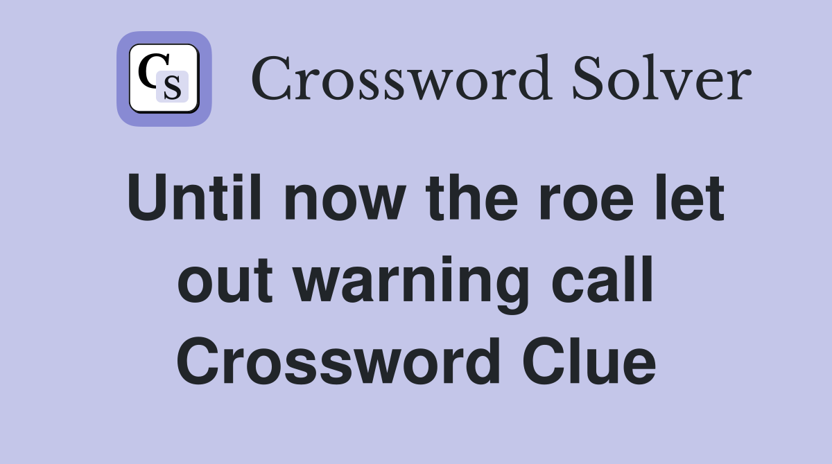 Until now the roe let out warning call Crossword Clue