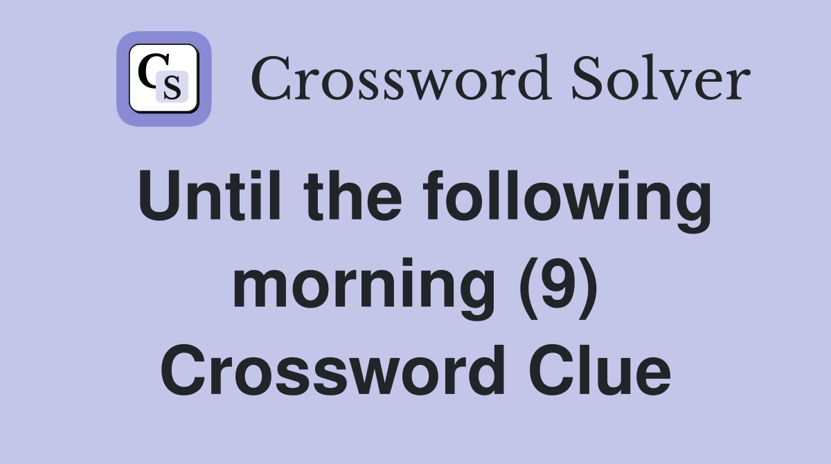 Until the following morning (9) Crossword Clue