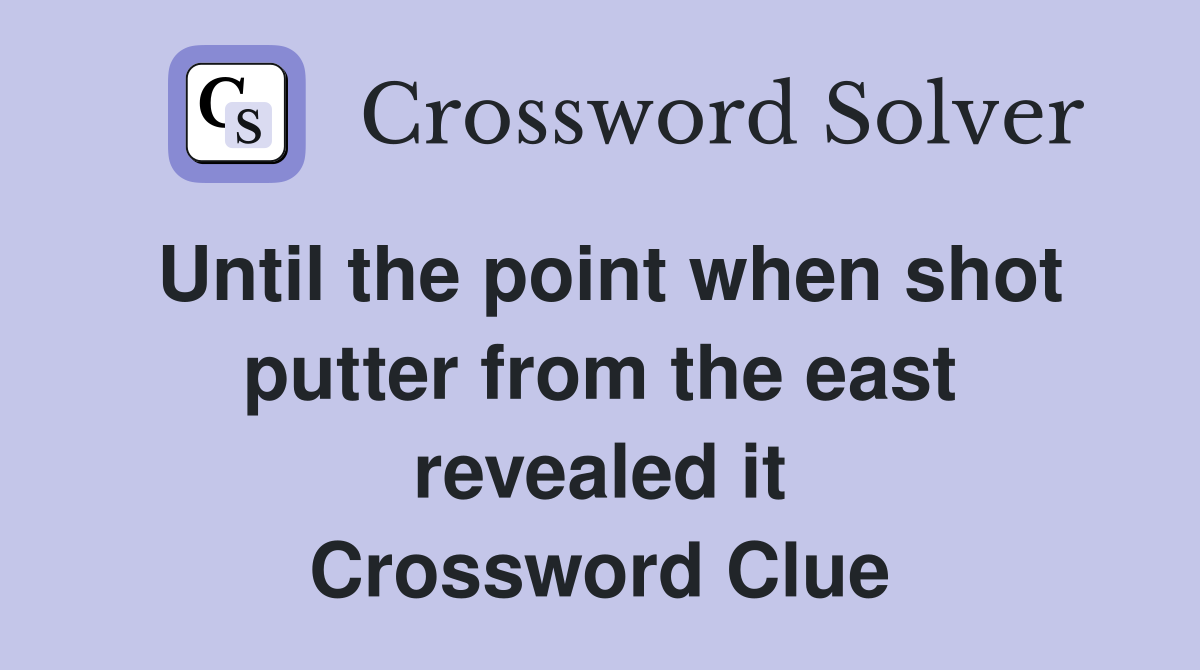 Until the point when shot putter from the east revealed it Crossword Clue
