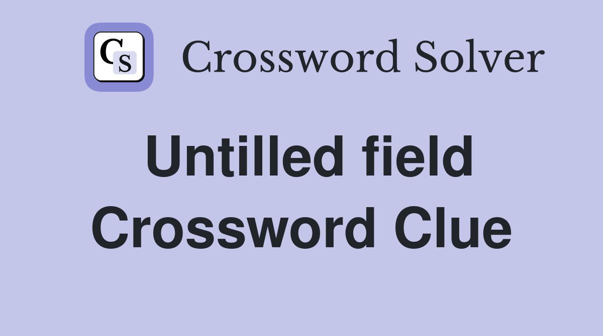 Untilled field Crossword Clue