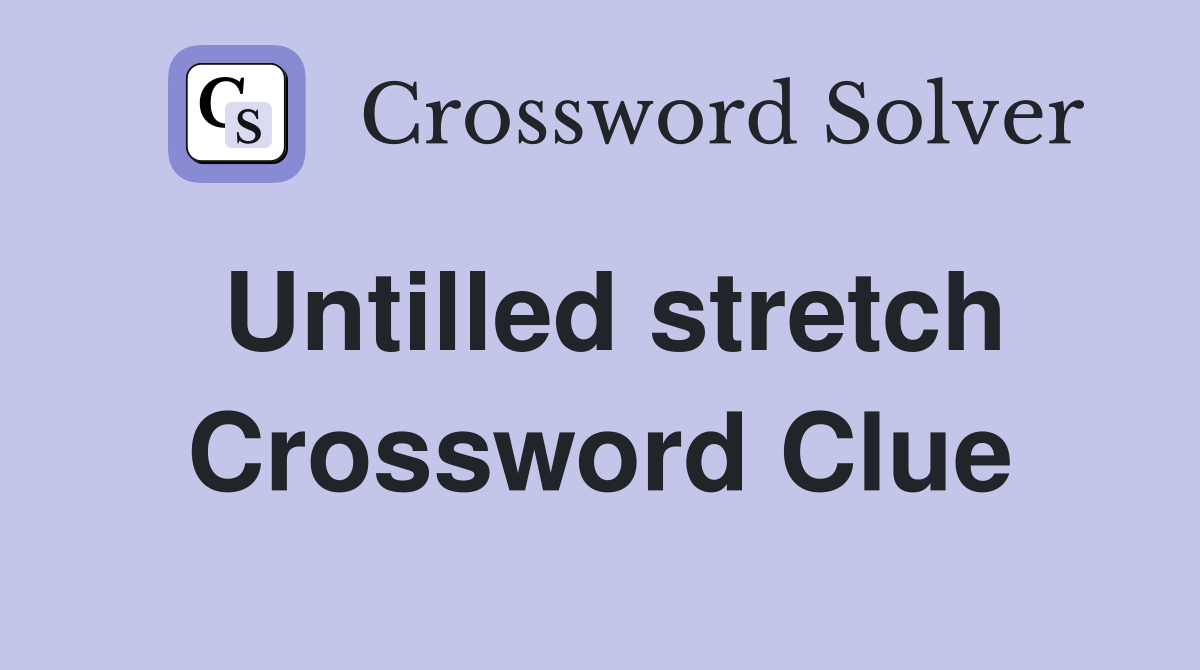 Untilled stretch Crossword Clue