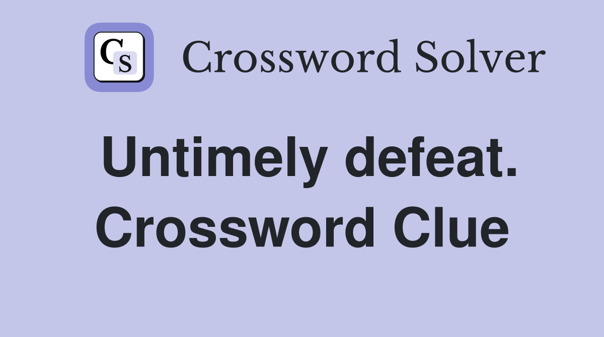 Untimely defeat. Crossword Clue