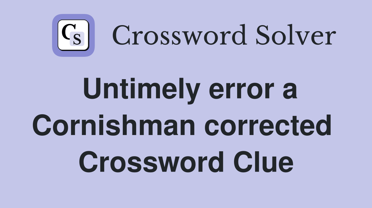Untimely error a Cornishman corrected  Crossword Clue