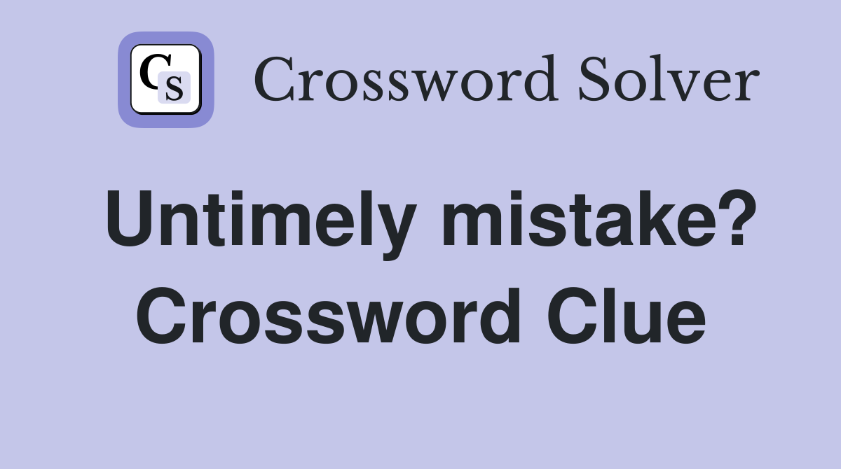 Untimely mistake? Crossword Clue
