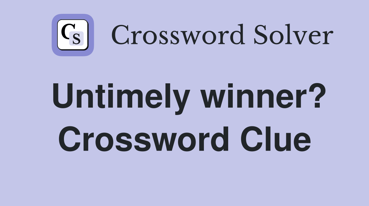 Untimely winner? Crossword Clue