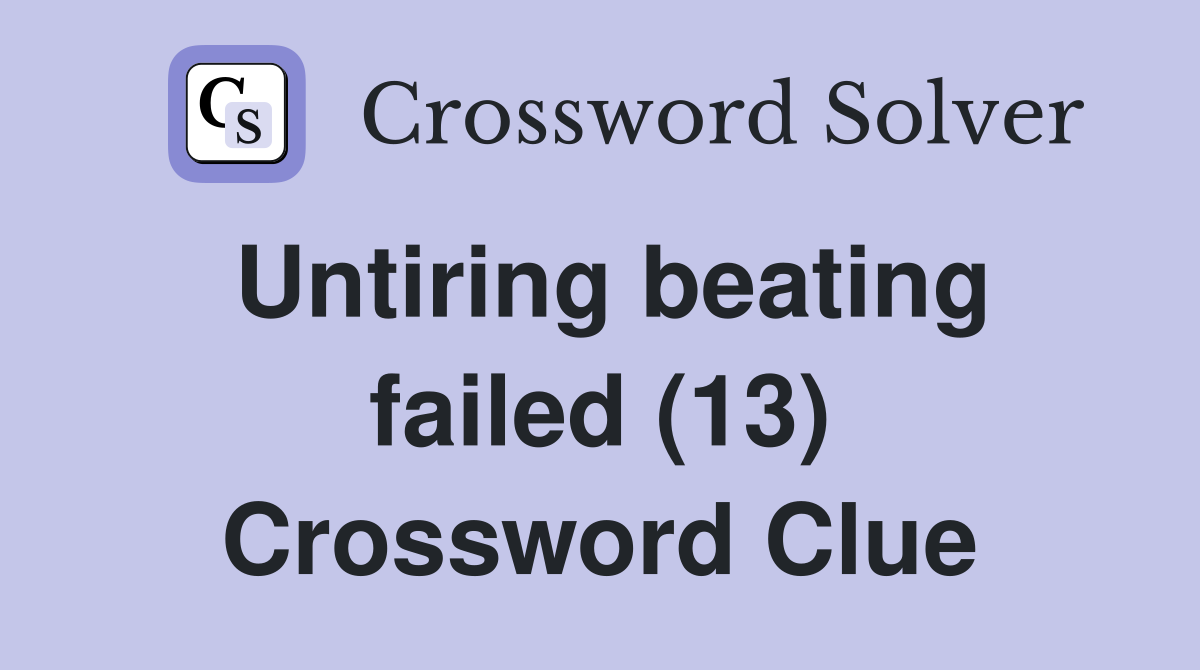 Untiring beating failed (13) Crossword Clue