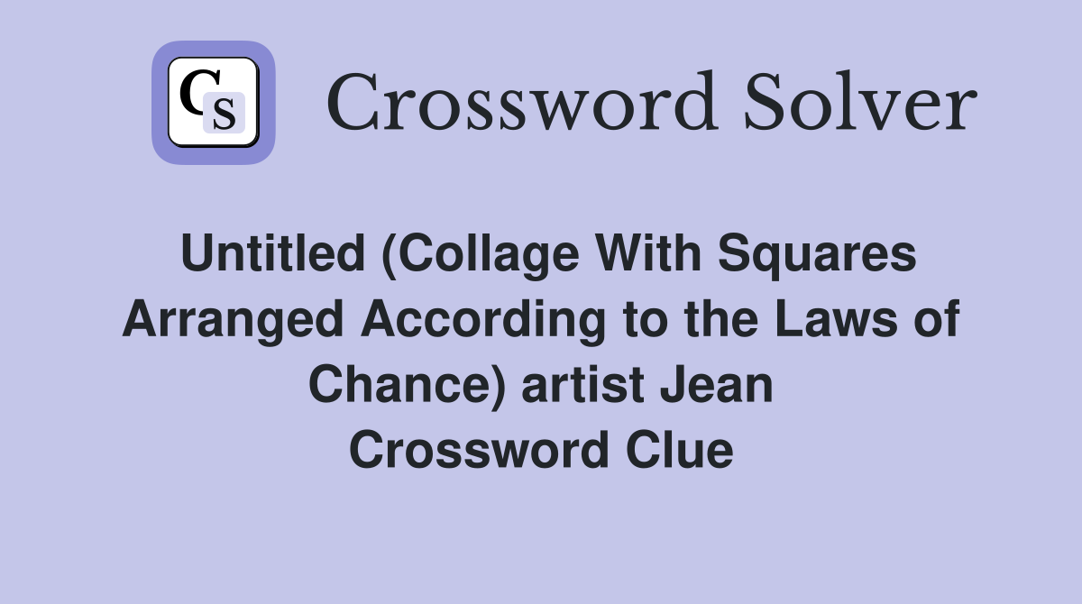 Untitled (Collage With Squares Arranged According to the Laws of Chance) artist Jean Crossword Clue