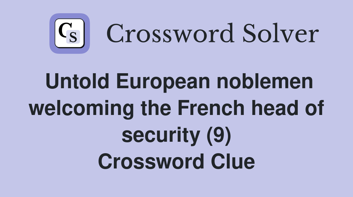 Untold European noblemen welcoming the French head of security (9) Crossword Clue
