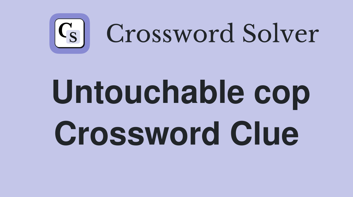Untouchable cop Crossword Clue