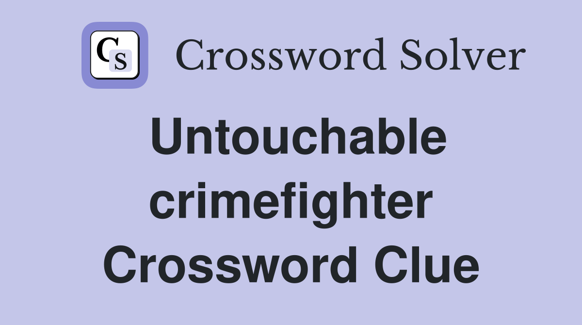 Untouchable crimefighter Crossword Clue