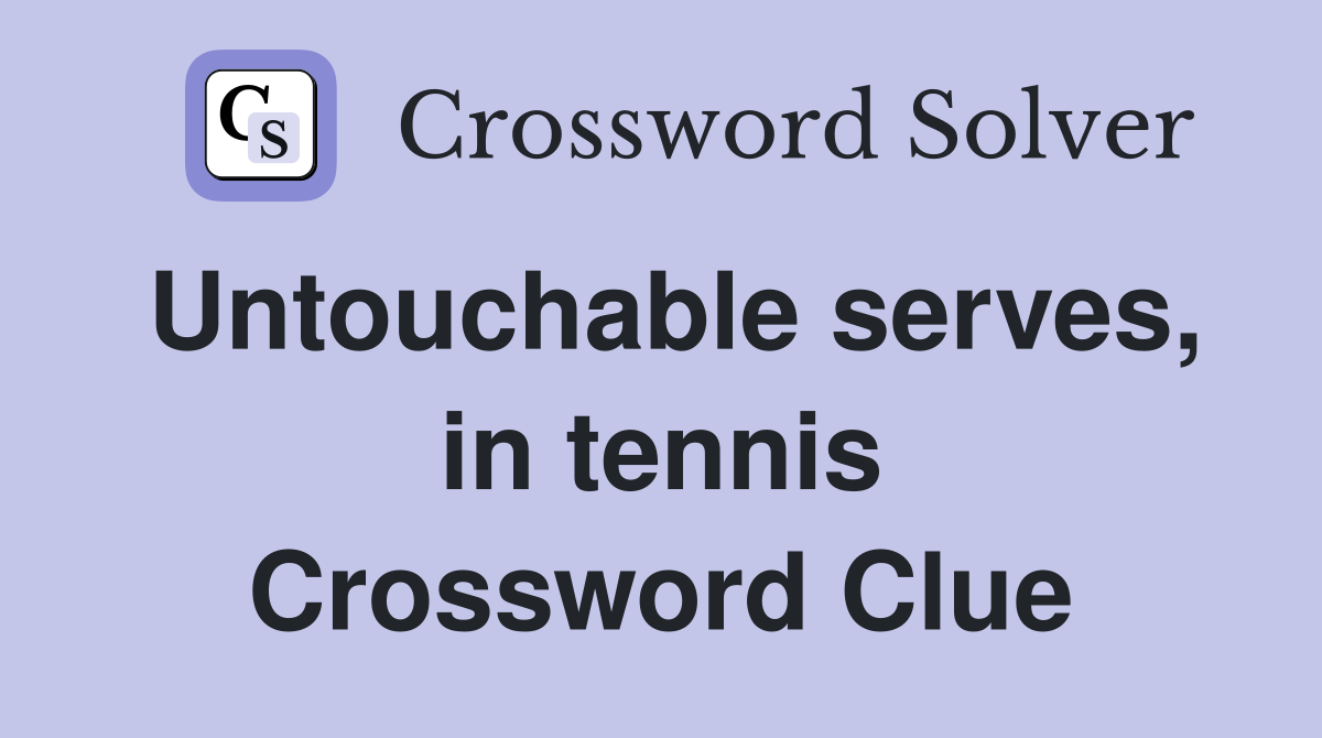 Untouchable serves, in tennis Crossword Clue