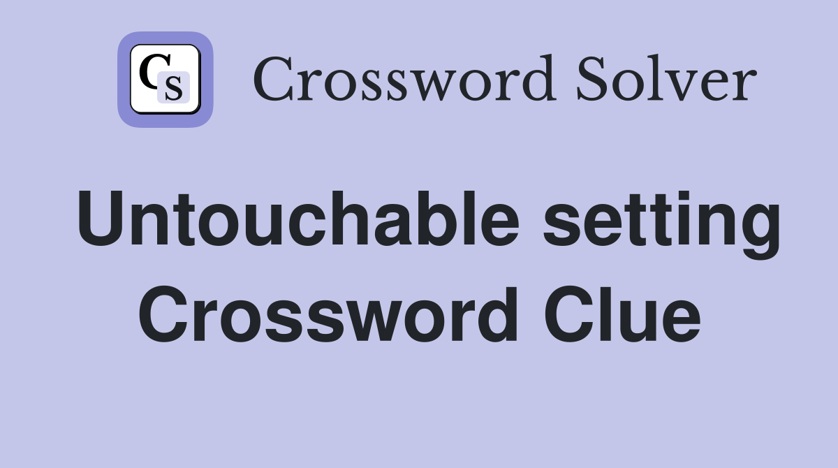 Untouchable setting Crossword Clue