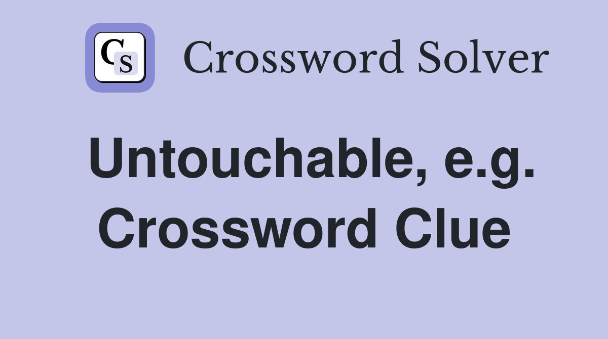 Untouchable, e.g. Crossword Clue