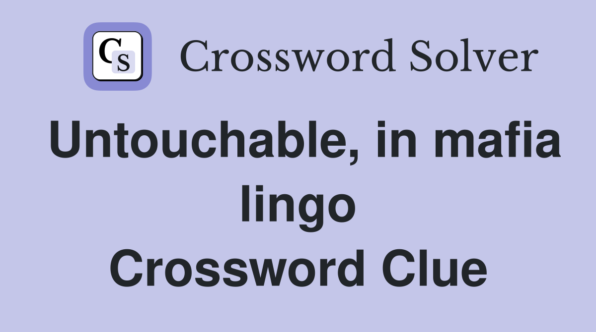 Untouchable, in mafia lingo Crossword Clue