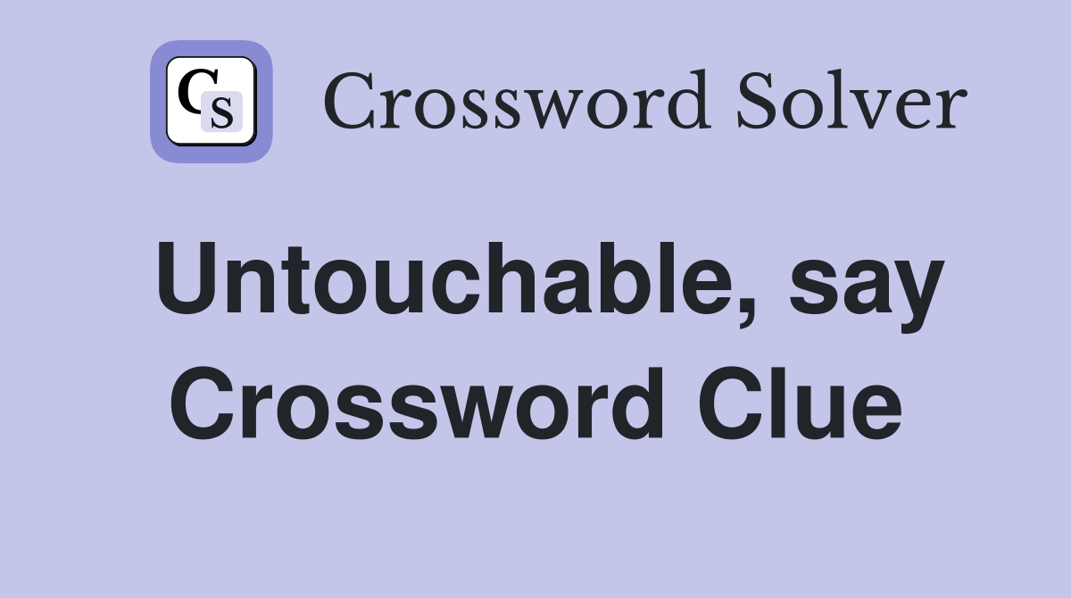Untouchable, say Crossword Clue