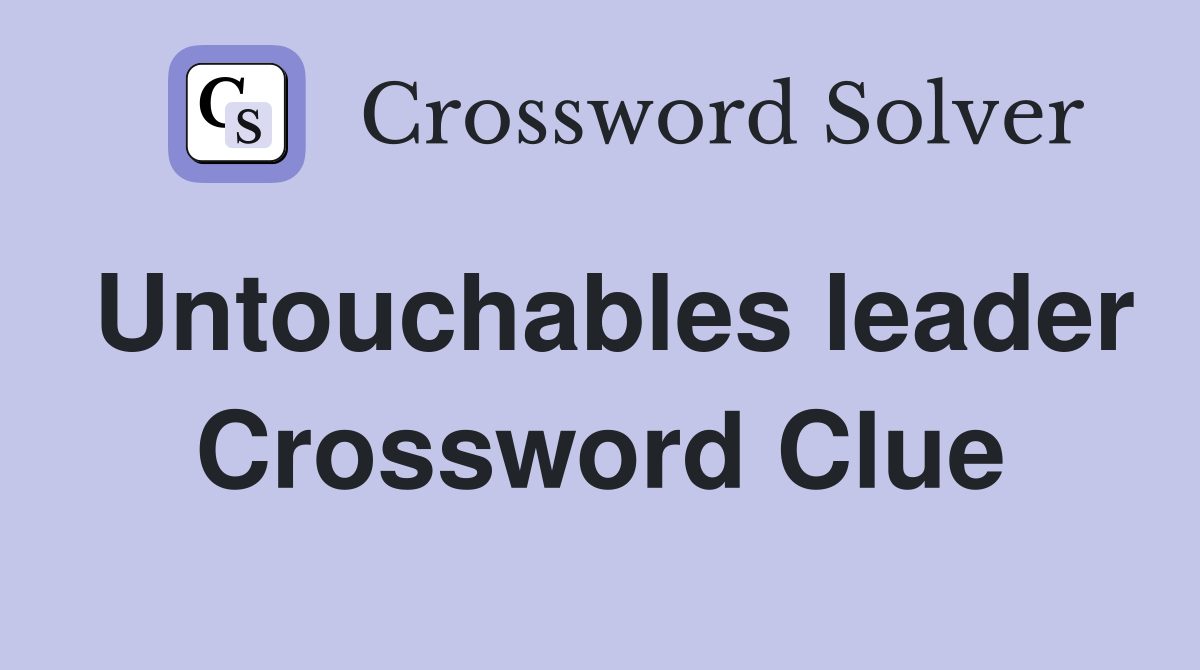 Untouchables leader Crossword Clue