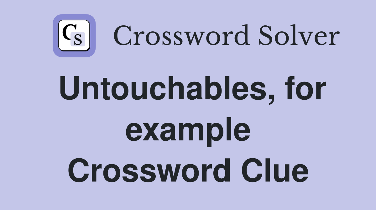 Untouchables, for example Crossword Clue