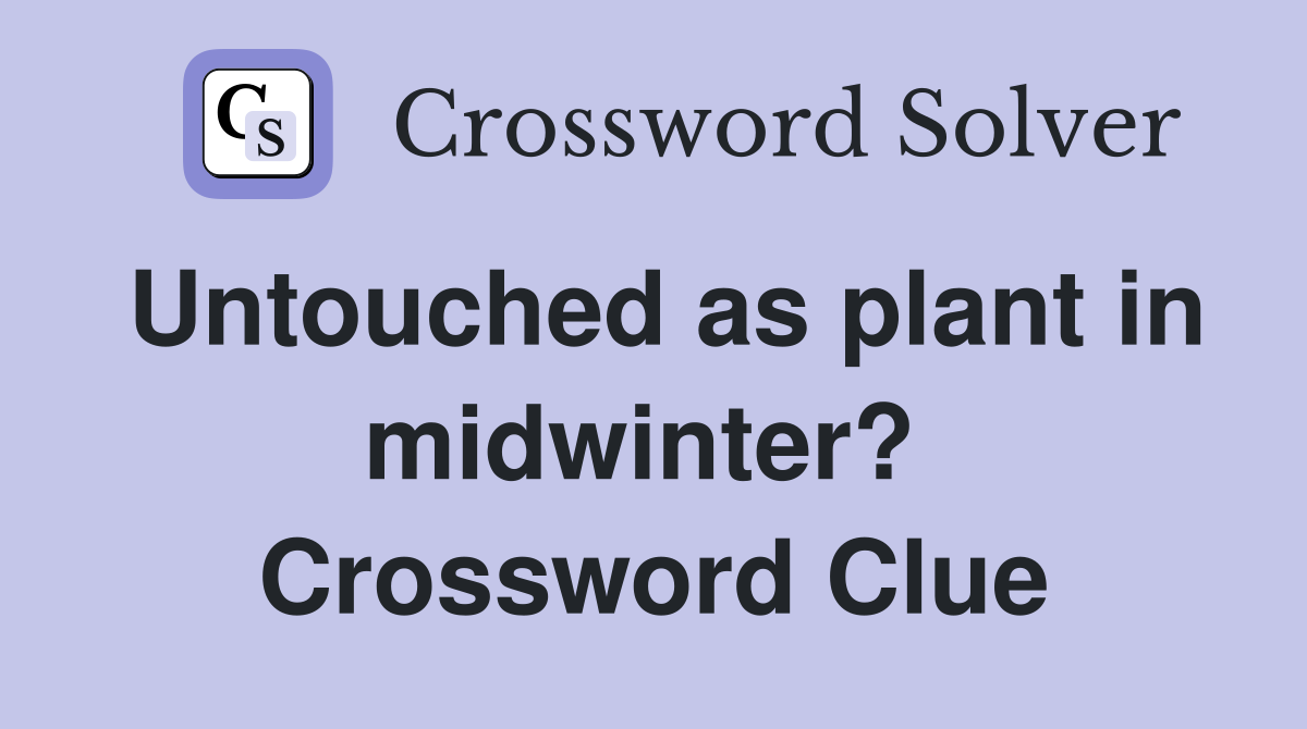 Untouched as plant in midwinter?  Crossword Clue