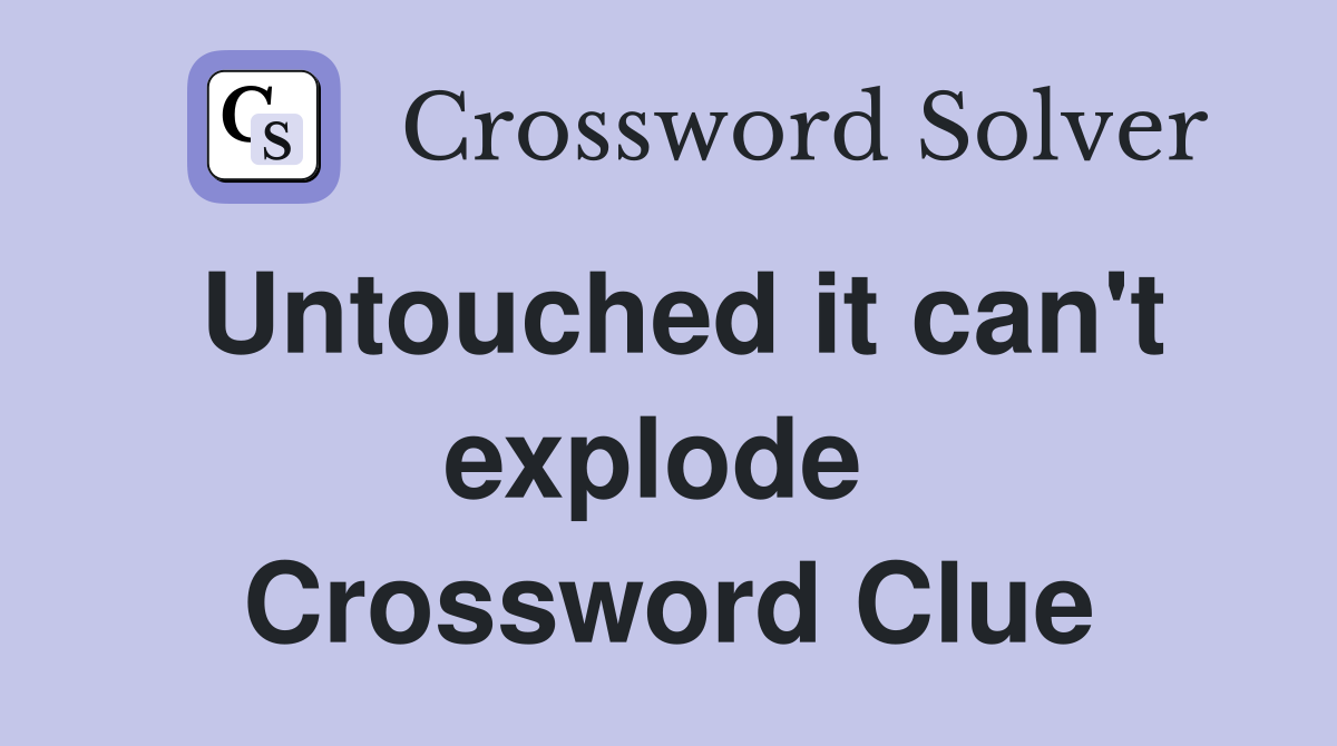 Untouched it can't explode  Crossword Clue