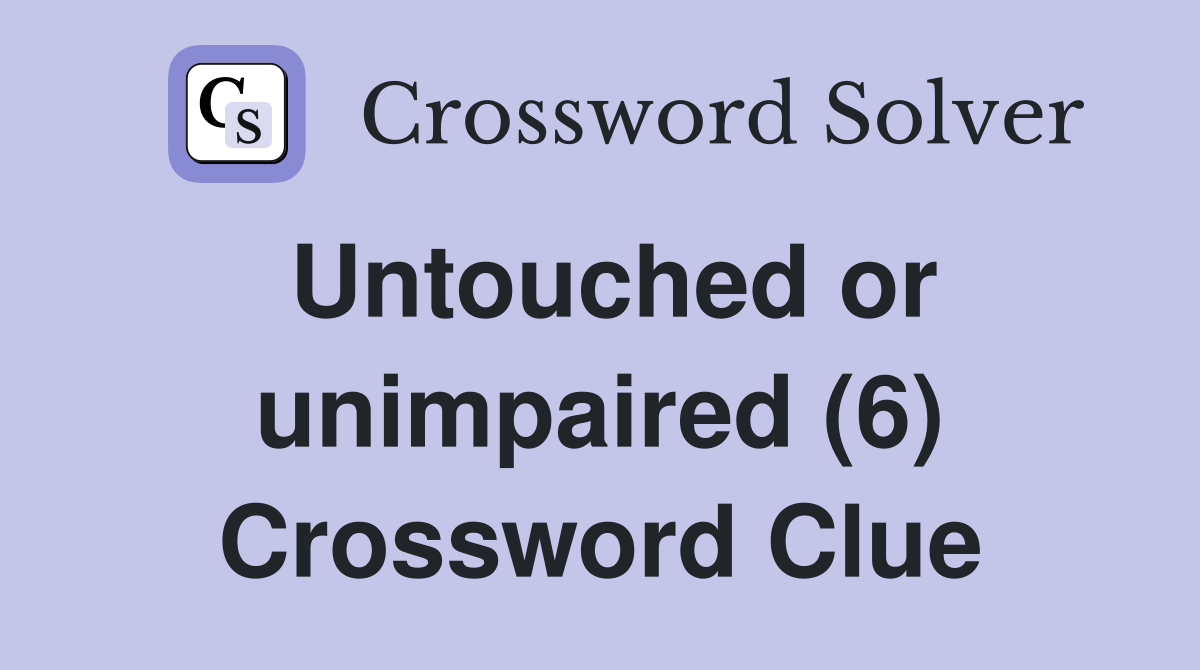 Untouched or unimpaired (6) Crossword Clue