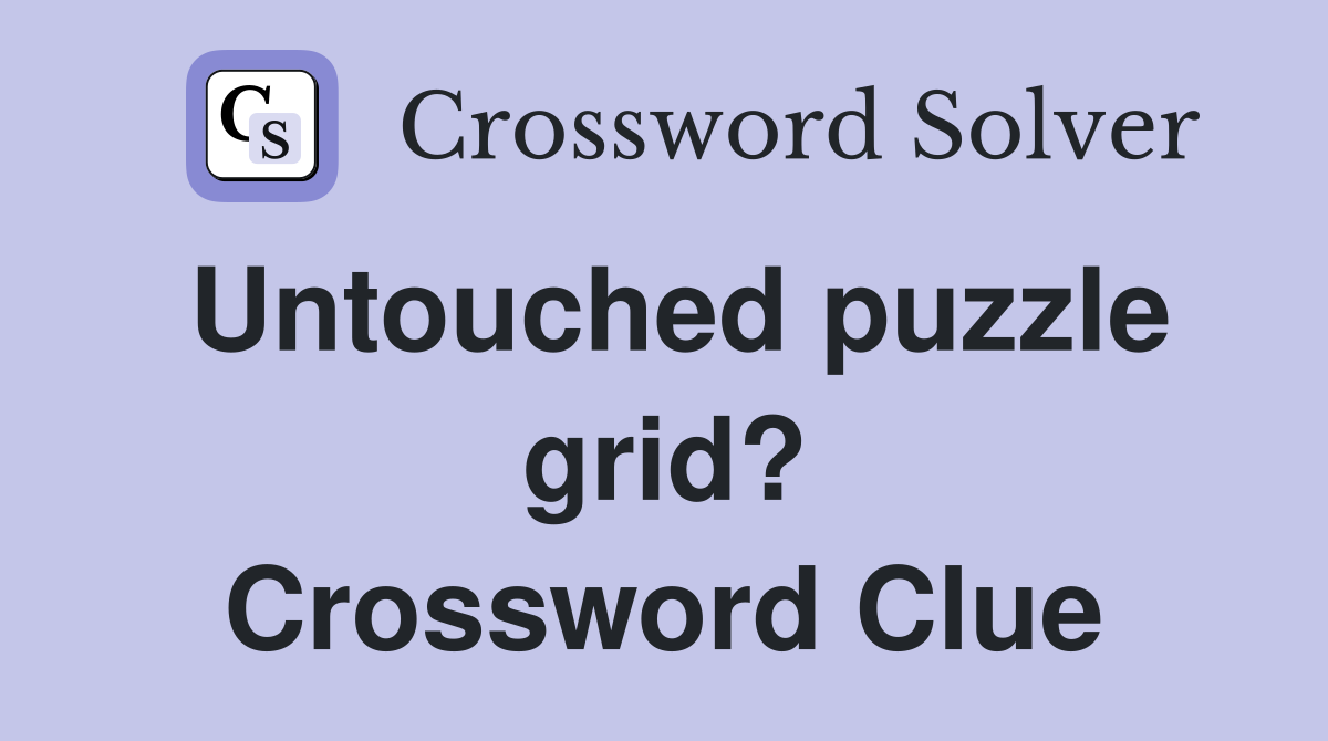 Untouched puzzle grid? Crossword Clue