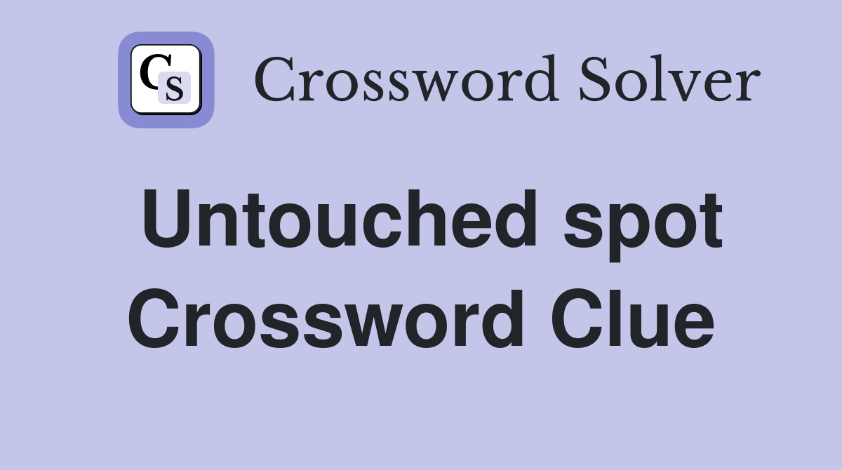 Untouched spot Crossword Clue