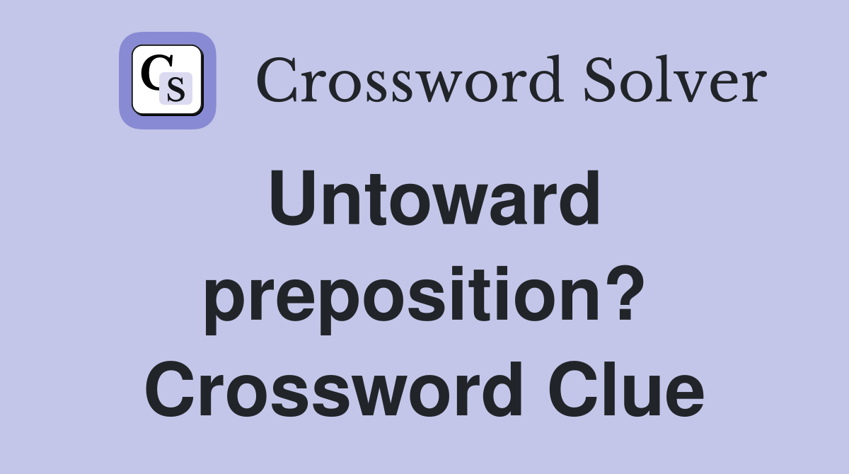 Untoward preposition? Crossword Clue