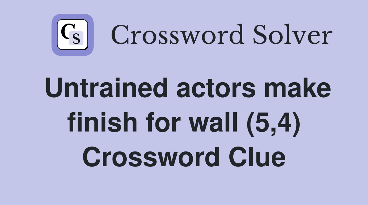 Untrained actors make finish for wall (5,4) Crossword Clue
