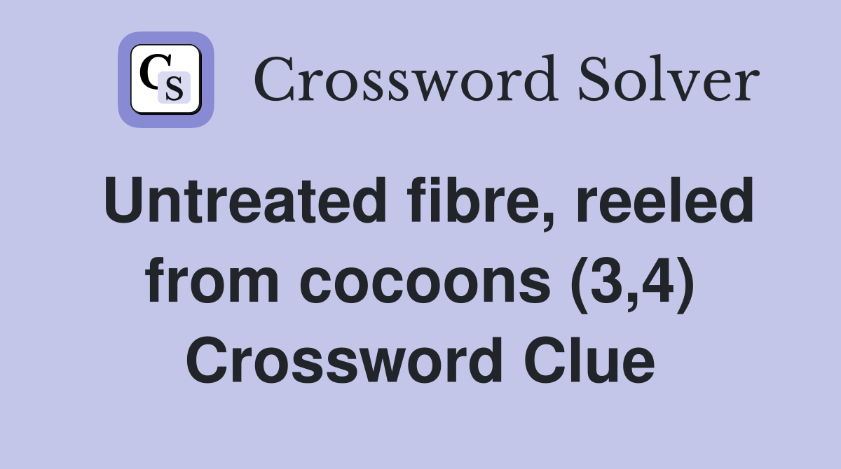 Untreated fibre, reeled from cocoons (3,4) Crossword Clue