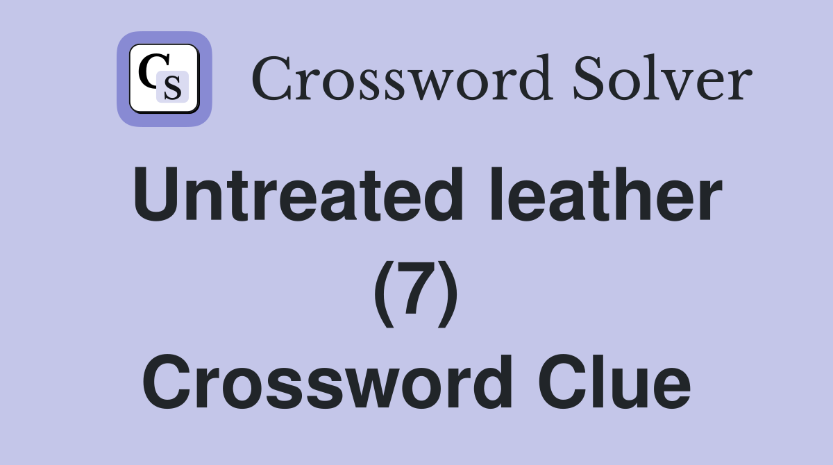 Untreated leather (7) Crossword Clue