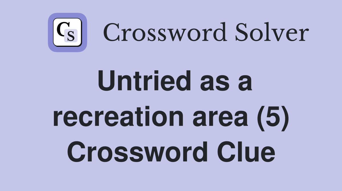 Untried as a recreation area (5) Crossword Clue