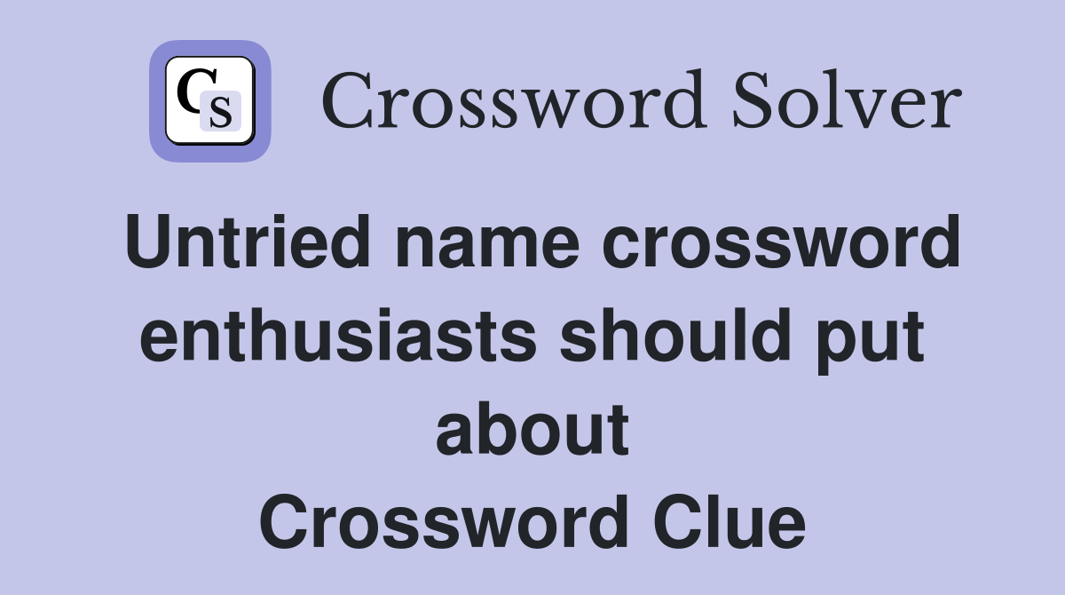 Untried name crossword enthusiasts should put about Crossword Clue