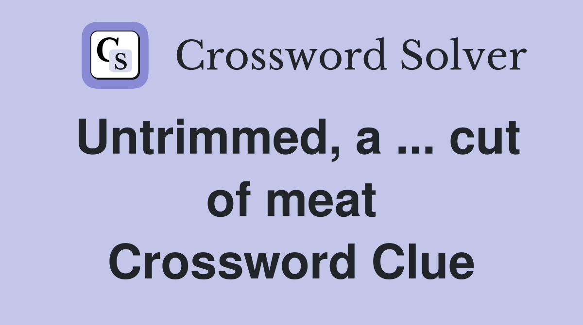 Untrimmed, a ... cut of meat Crossword Clue