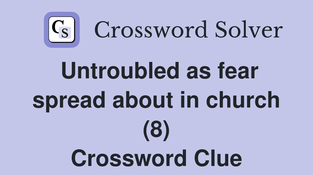 Untroubled as fear spread about in church (8) Crossword Clue