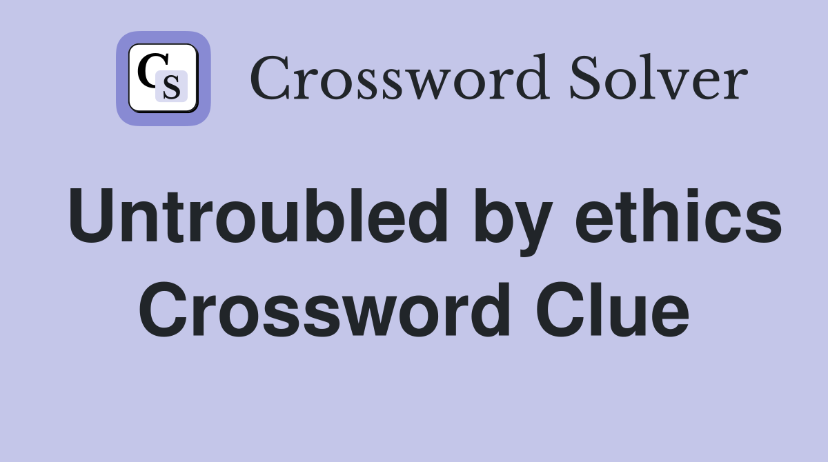Untroubled by ethics Crossword Clue
