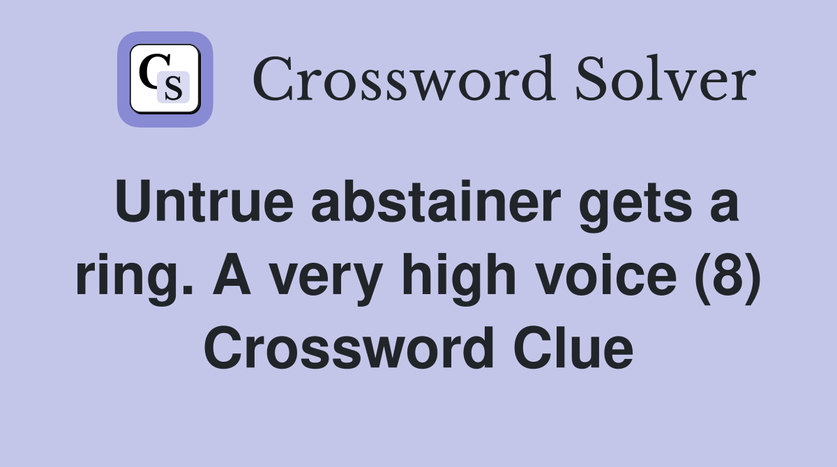Untrue abstainer gets a ring. A very high voice (8) Crossword Clue