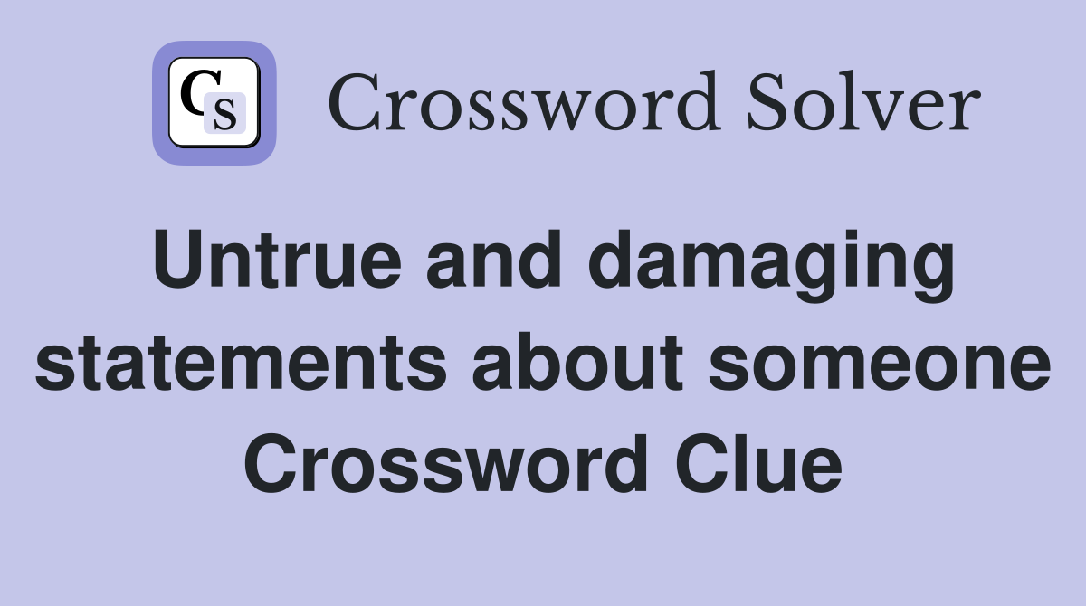 Untrue and damaging statements about someone Crossword Clue
