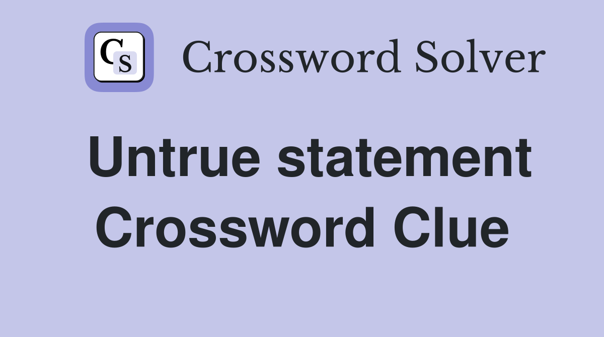 Untrue statement Crossword Clue Answers Crossword Solver