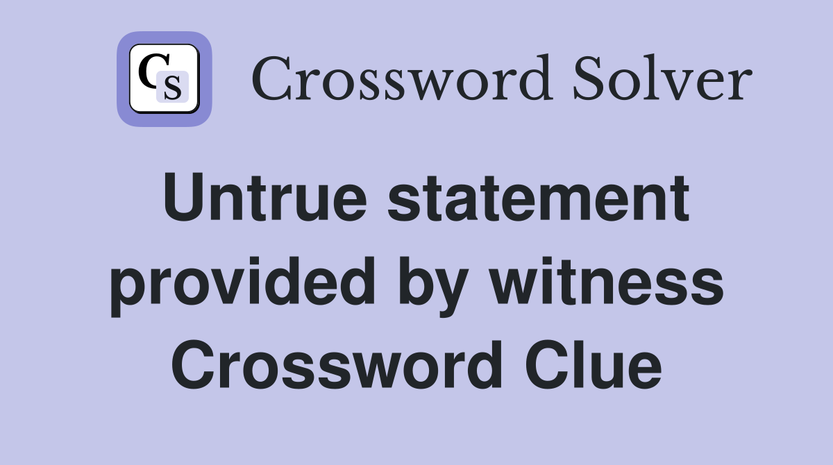 Untrue statement provided by witness Crossword Clue