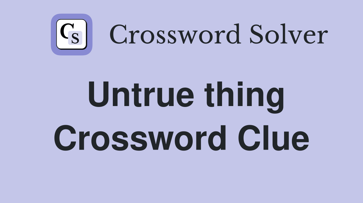 Untrue thing Crossword Clue