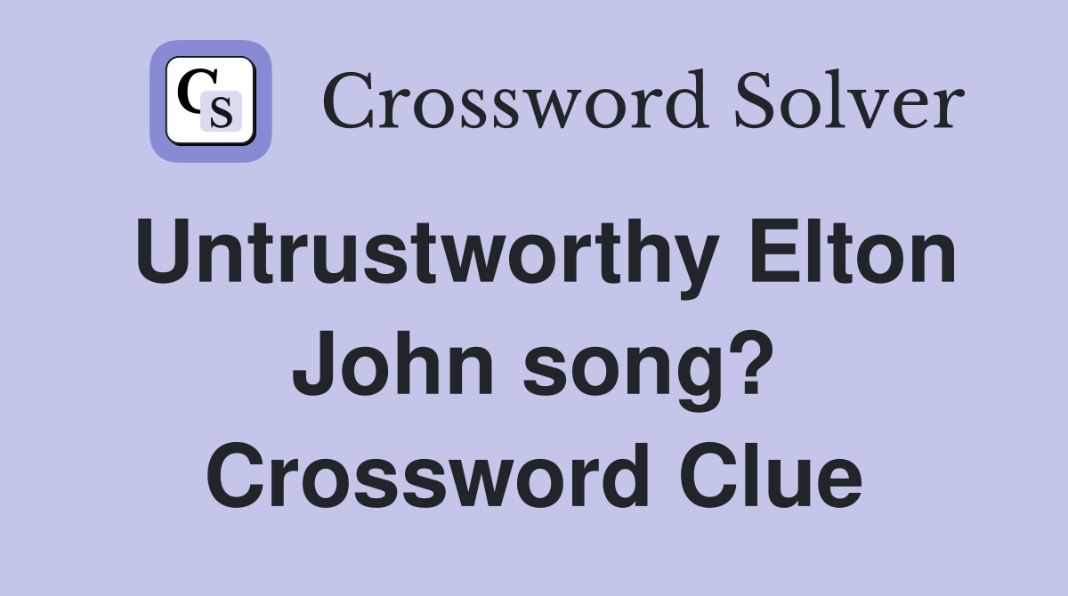 Untrustworthy Elton John song? Crossword Clue
