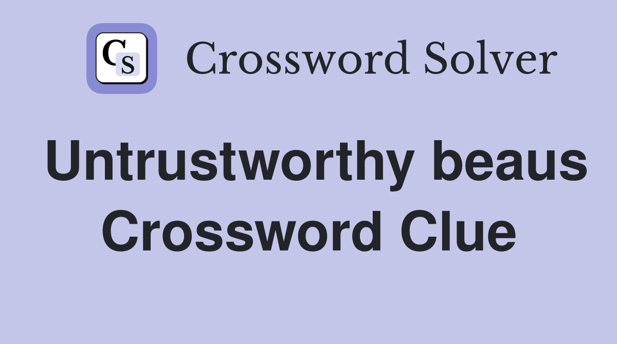 Untrustworthy beaus Crossword Clue