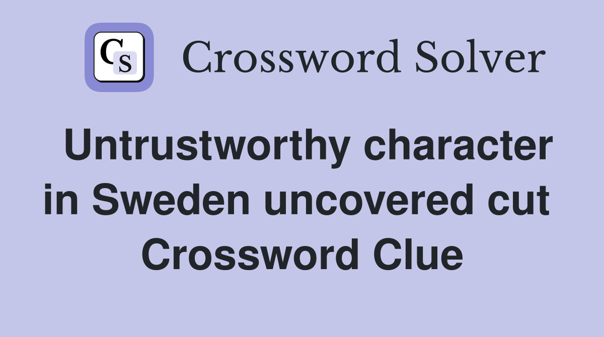 Untrustworthy character in Sweden uncovered cut  Crossword Clue