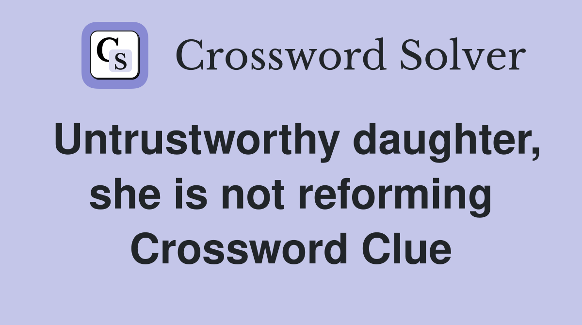 Untrustworthy daughter, she is not reforming Crossword Clue