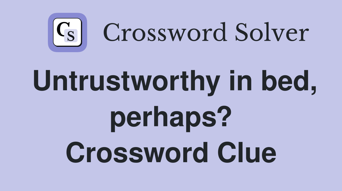 Untrustworthy in bed, perhaps? Crossword Clue