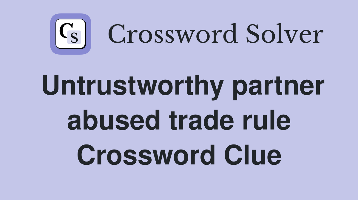 Untrustworthy partner abused trade rule Crossword Clue