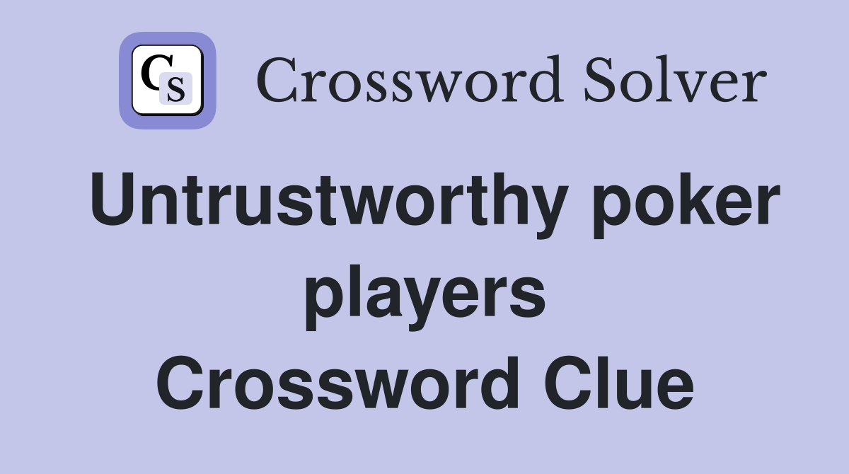 Untrustworthy poker players Crossword Clue