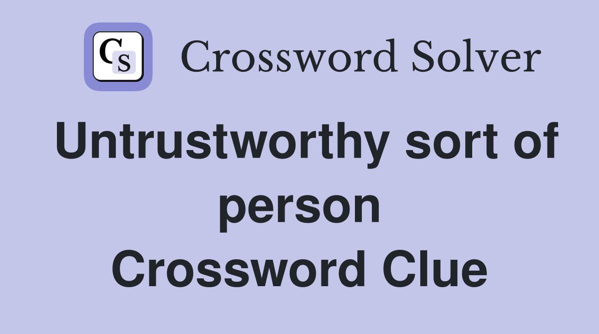 Untrustworthy sort of person Crossword Clue
