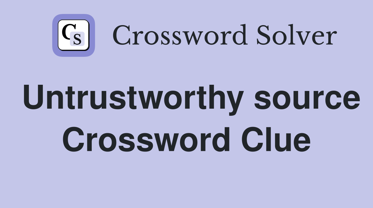 Untrustworthy source Crossword Clue